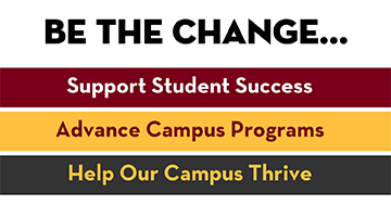 Be the Change - Support Student Success, Advance Campus Programs, Help Our Campus Thrive