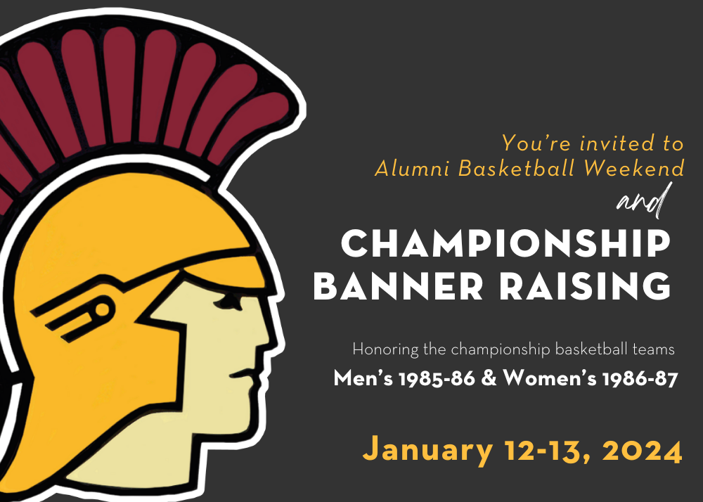You're invited to Alumni Basketball Weekend and the Championship Banner Raising. Honoring the championship basketball teams of our Men's 1985086 and Women's 1986-87 teams on January 12-13, 2024.